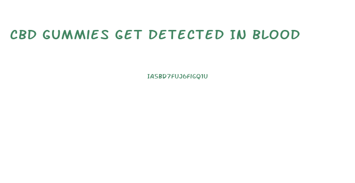 Cbd Gummies Get Detected In Blood
