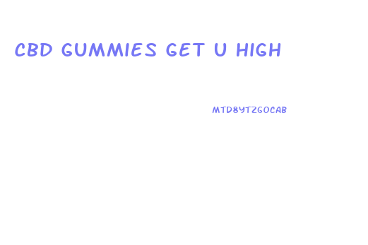 Cbd Gummies Get U High