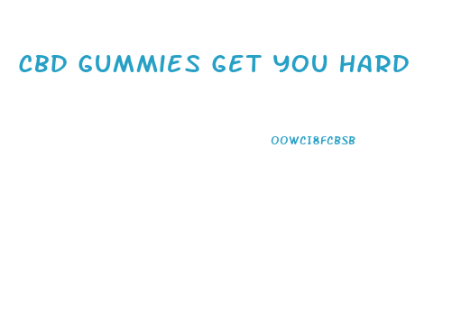 Cbd Gummies Get You Hard