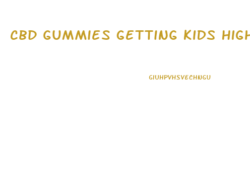 Cbd Gummies Getting Kids High