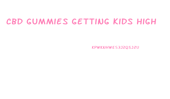 Cbd Gummies Getting Kids High