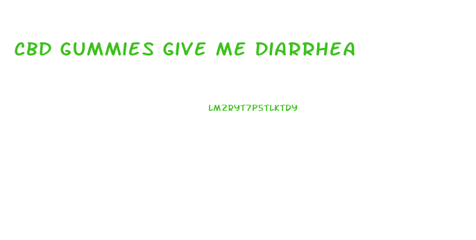 Cbd Gummies Give Me Diarrhea