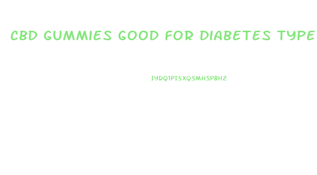 Cbd Gummies Good For Diabetes Type 2