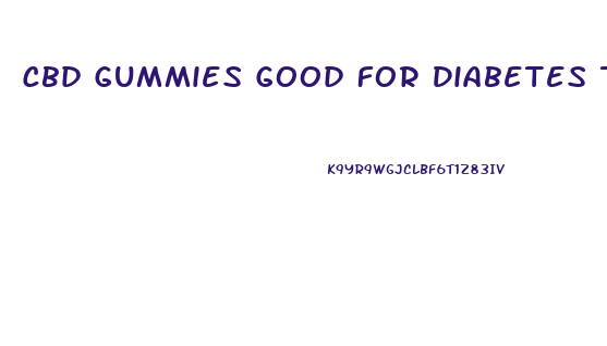 Cbd Gummies Good For Diabetes Type 2