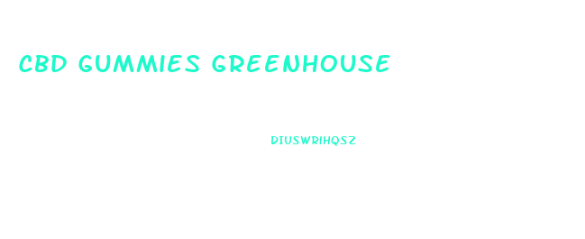 Cbd Gummies Greenhouse