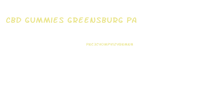 Cbd Gummies Greensburg Pa