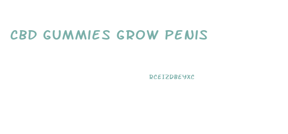 Cbd Gummies Grow Penis