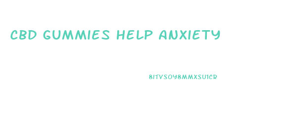 Cbd Gummies Help Anxiety