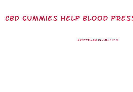 Cbd Gummies Help Blood Pressure