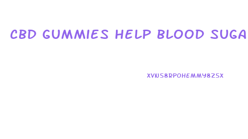 Cbd Gummies Help Blood Sugar