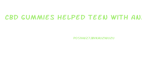 Cbd Gummies Helped Teen With Anxiety