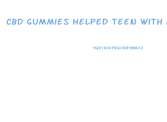 Cbd Gummies Helped Teen With Anxiety