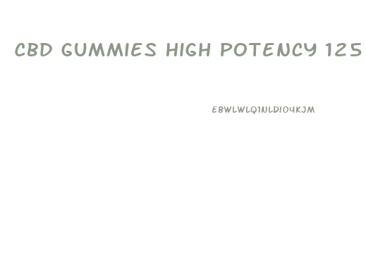 Cbd Gummies High Potency 125 Reviews