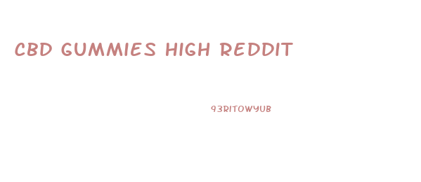 Cbd Gummies High Reddit