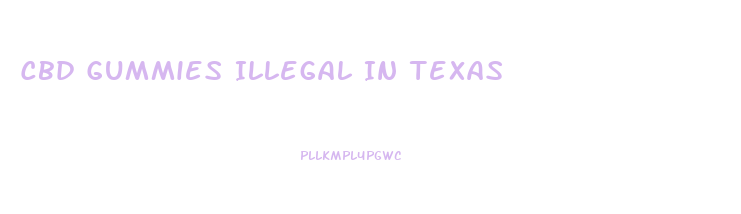 Cbd Gummies Illegal In Texas