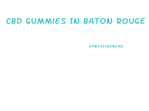 Cbd Gummies In Baton Rouge
