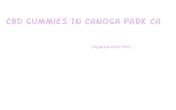 Cbd Gummies In Canoga Park Ca