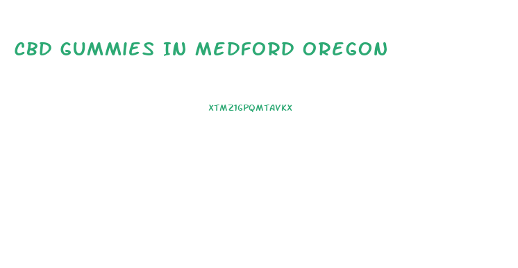 Cbd Gummies In Medford Oregon