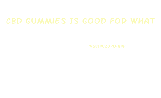 Cbd Gummies Is Good For What