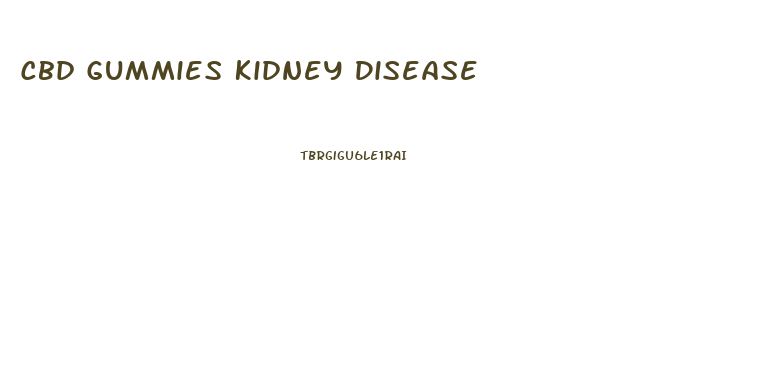 Cbd Gummies Kidney Disease
