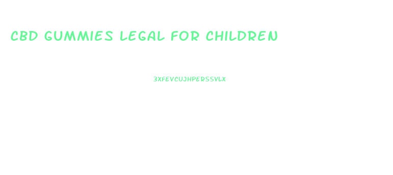 Cbd Gummies Legal For Children
