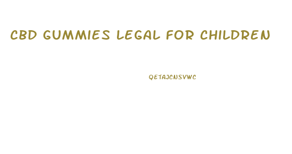 Cbd Gummies Legal For Children