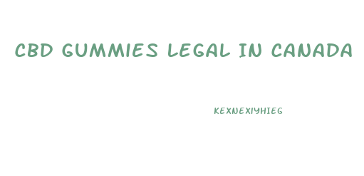 Cbd Gummies Legal In Canada
