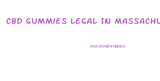 Cbd Gummies Legal In Massachusetts