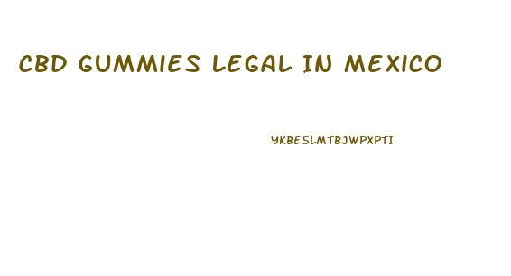 Cbd Gummies Legal In Mexico