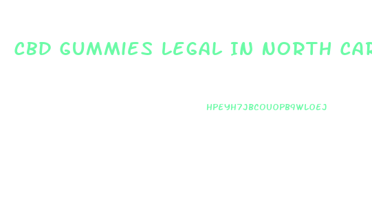 Cbd Gummies Legal In North Carolina