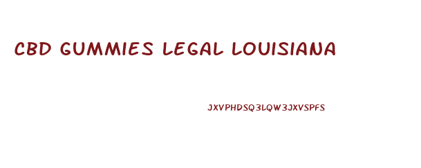 Cbd Gummies Legal Louisiana