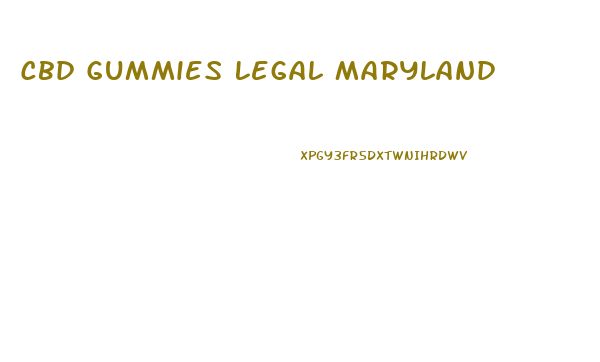 Cbd Gummies Legal Maryland