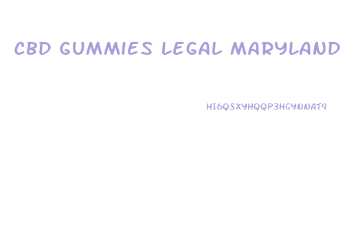 Cbd Gummies Legal Maryland