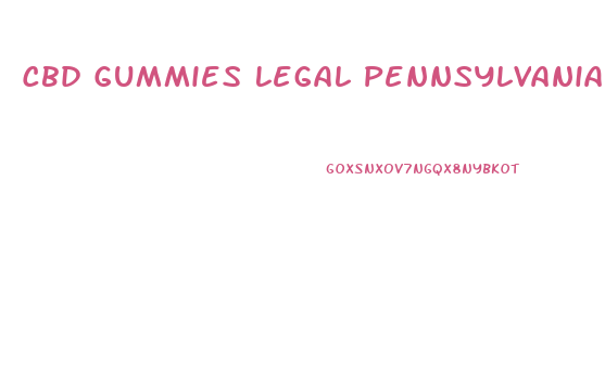 Cbd Gummies Legal Pennsylvania