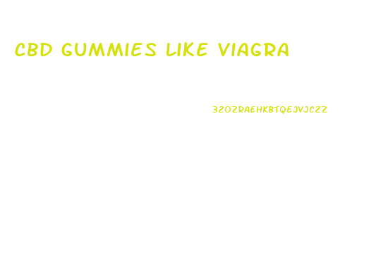 Cbd Gummies Like Viagra