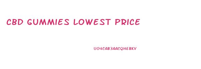 Cbd Gummies Lowest Price