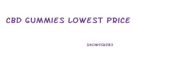 Cbd Gummies Lowest Price