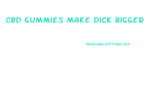 Cbd Gummies Make Dick Bigger