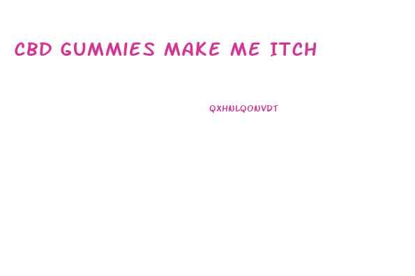 Cbd Gummies Make Me Itch