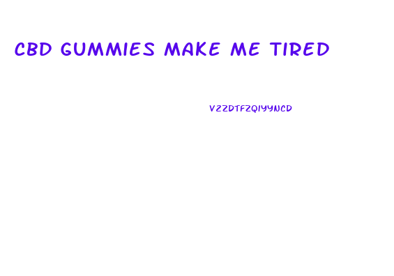 Cbd Gummies Make Me Tired