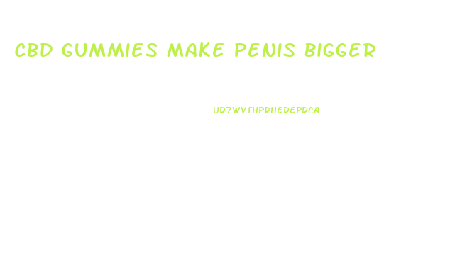 Cbd Gummies Make Penis Bigger