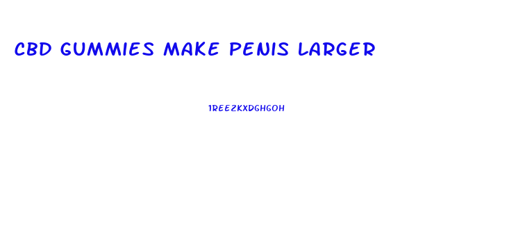 Cbd Gummies Make Penis Larger