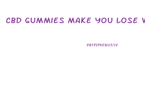 Cbd Gummies Make You Lose Weight