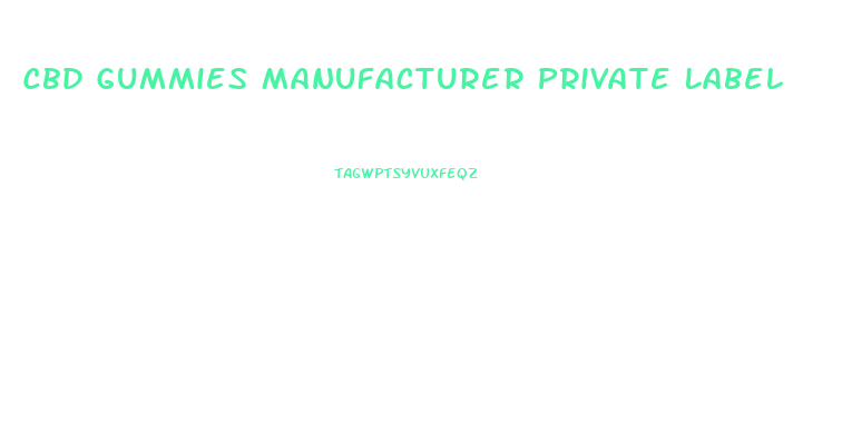 Cbd Gummies Manufacturer Private Label