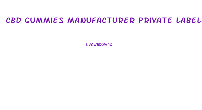 Cbd Gummies Manufacturer Private Label