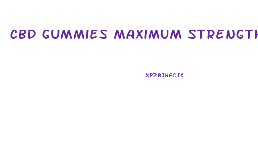 Cbd Gummies Maximum Strength Full Body Health