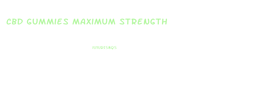 Cbd Gummies Maximum Strength