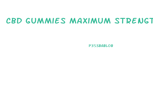 Cbd Gummies Maximum Strength