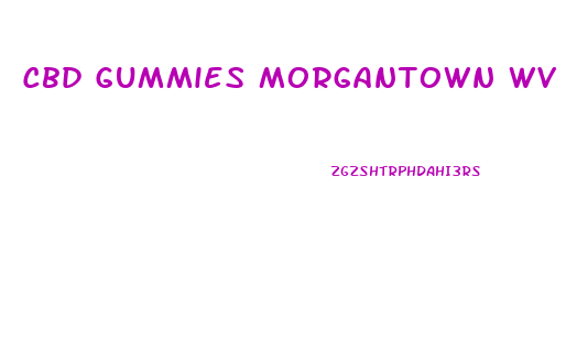 Cbd Gummies Morgantown Wv