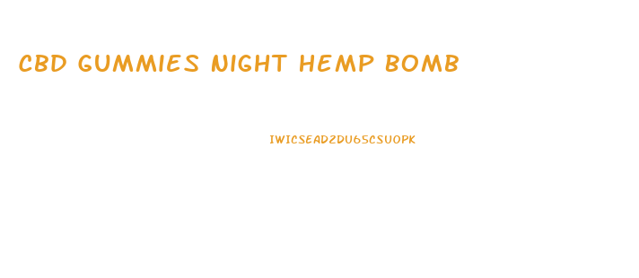 Cbd Gummies Night Hemp Bomb